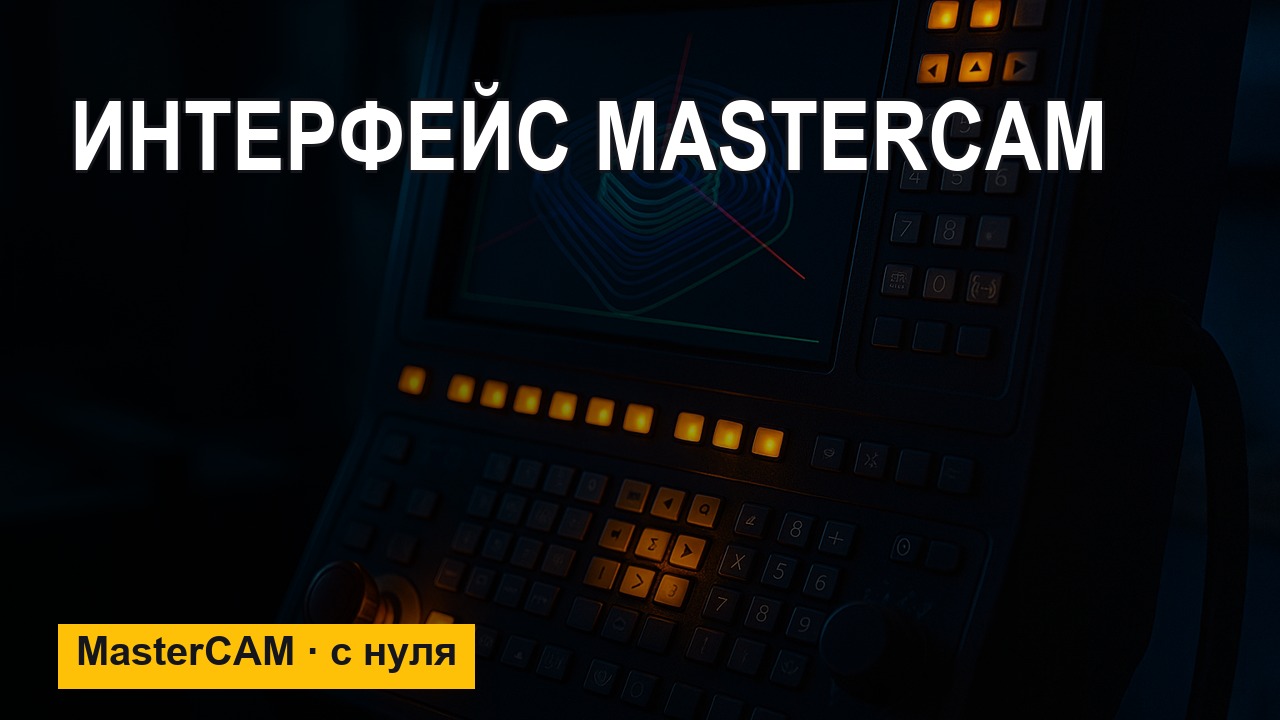 Интерфейс MasterCAM для начинающих — обзор программы